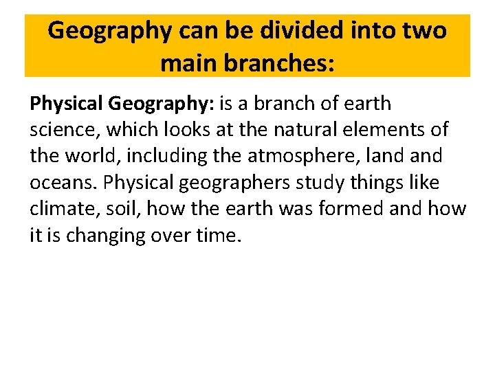 Geography can be divided into two main branches: Physical Geography: is a branch of