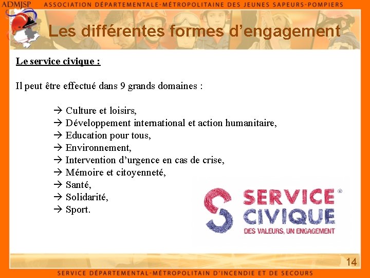 Les différentes formes d’engagement Le service civique : Il peut être effectué dans 9