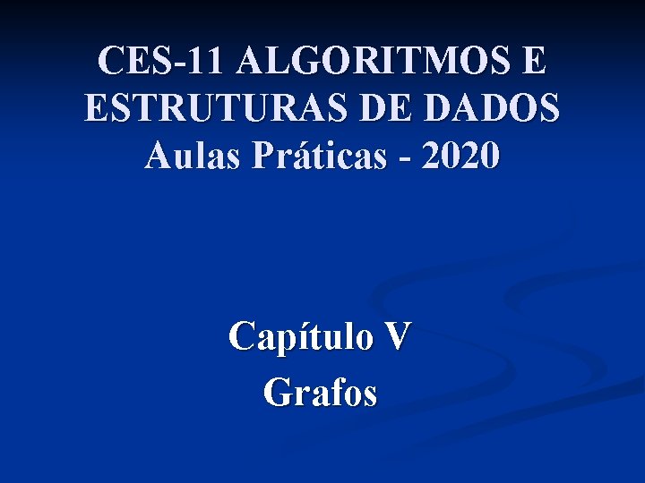 CES-11 ALGORITMOS E ESTRUTURAS DE DADOS Aulas Práticas - 2020 Capítulo V Grafos 