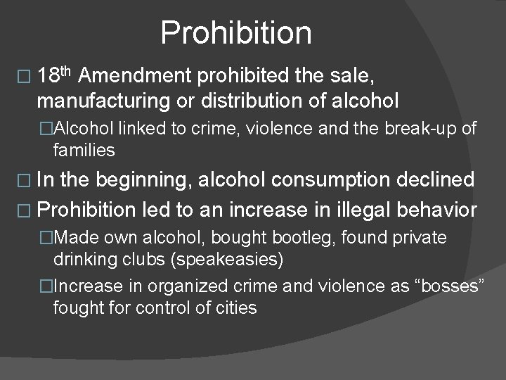 Prohibition � 18 th Amendment prohibited the sale, manufacturing or distribution of alcohol �Alcohol