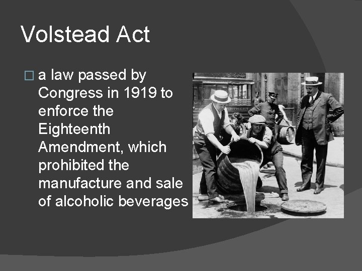 Volstead Act �a law passed by Congress in 1919 to enforce the Eighteenth Amendment,