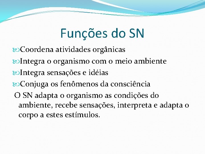 Funções do SN Coordena atividades orgânicas Integra o organismo com o meio ambiente Integra