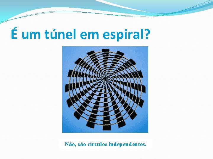 É um túnel em espiral? Não, são círculos independentes. 