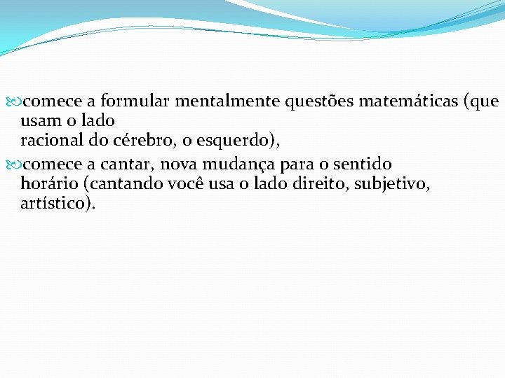  comece a formular mentalmente questões matemáticas (que usam o lado racional do cérebro,