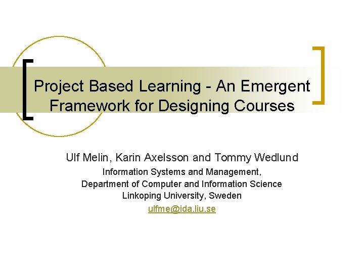 Project Based Learning - An Emergent Framework for Designing Courses Ulf Melin, Karin Axelsson