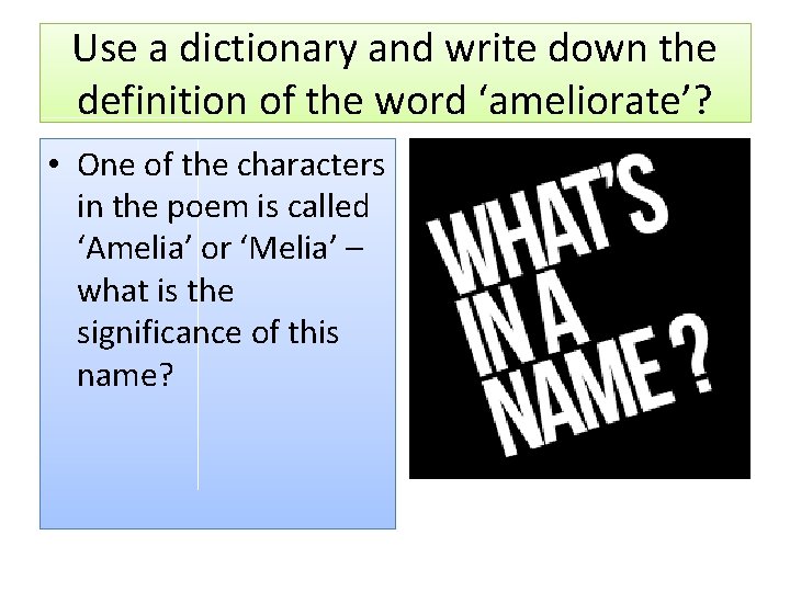 Use a dictionary and write down the definition of the word ‘ameliorate’? • One