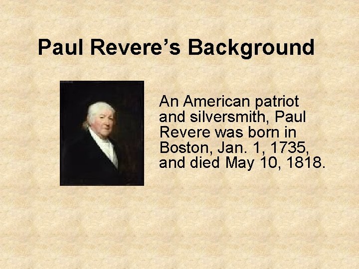 Paul Revere’s Background An American patriot and silversmith, Paul Revere was born in Boston,