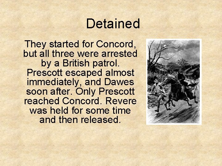 Detained They started for Concord, but all three were arrested by a British patrol.