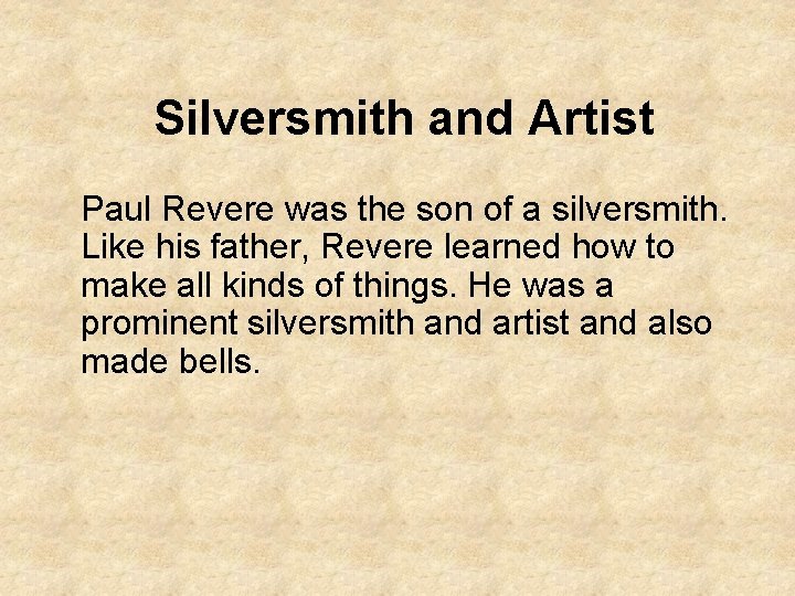 Silversmith and Artist Paul Revere was the son of a silversmith. Like his father,