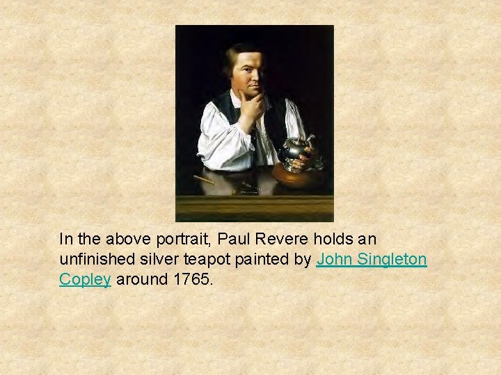 In the above portrait, Paul Revere holds an unfinished silver teapot painted by John