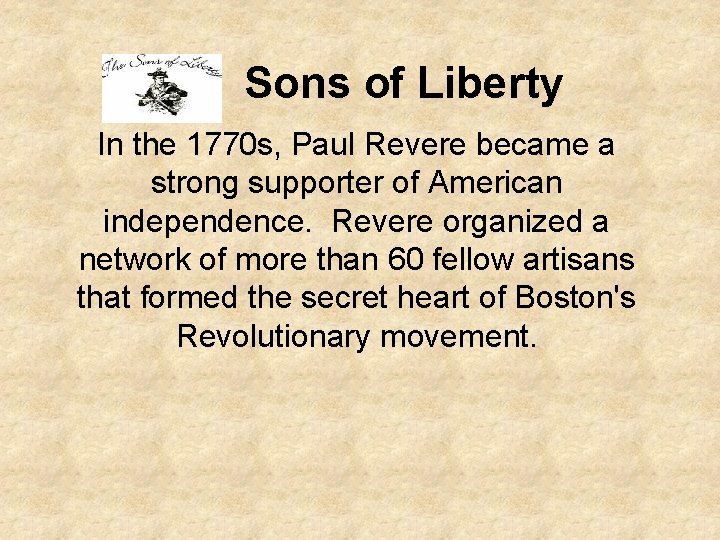 Sons of Liberty In the 1770 s, Paul Revere became a strong supporter of