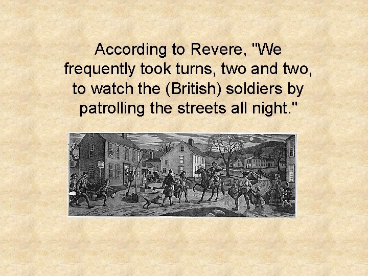 According to Revere, "We frequently took turns, two and two, to watch the (British)