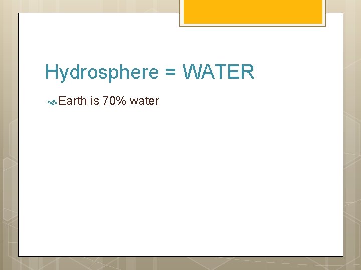 Hydrosphere = WATER Earth is 70% water 