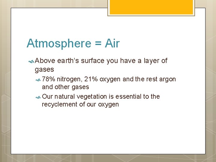 Atmosphere = Air Above earth’s surface you have a layer of gases 78% nitrogen,