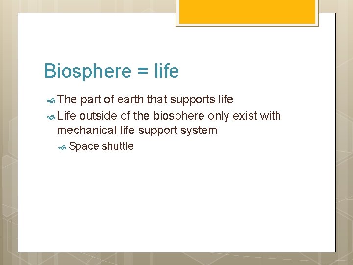 Biosphere = life The part of earth that supports life Life outside of the