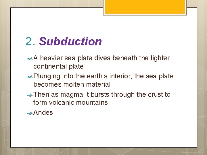 2. Subduction A heavier sea plate dives beneath the lighter continental plate Plunging into