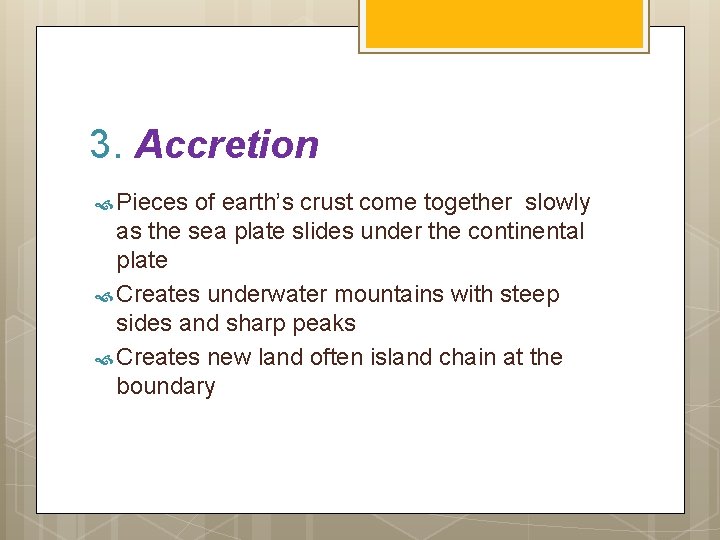 3. Accretion Pieces of earth’s crust come together slowly as the sea plate slides