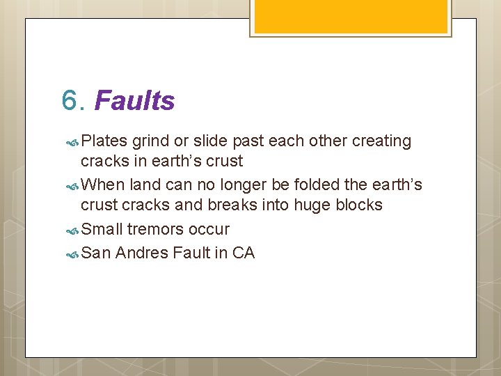 6. Faults Plates grind or slide past each other creating cracks in earth’s crust