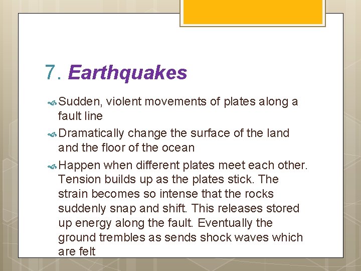 7. Earthquakes Sudden, violent movements of plates along a fault line Dramatically change the