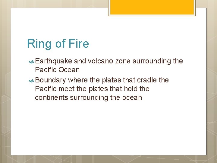 Ring of Fire Earthquake and volcano zone surrounding the Pacific Ocean Boundary where the