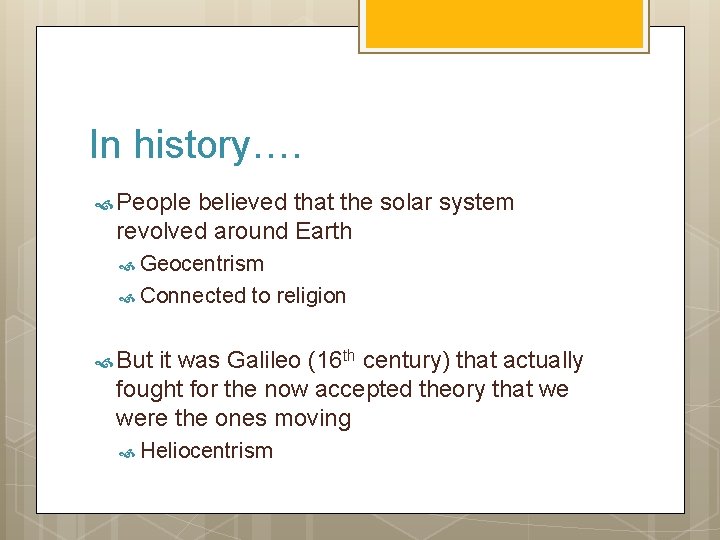 In history…. People believed that the solar system revolved around Earth Geocentrism Connected to