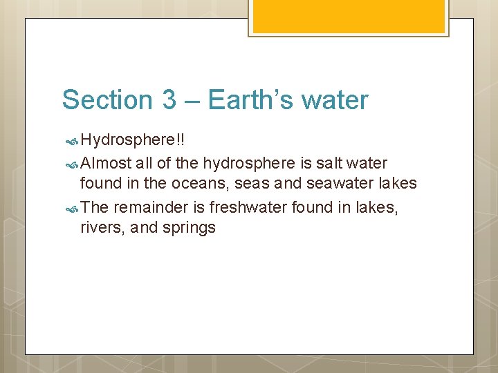 Section 3 – Earth’s water Hydrosphere!! Almost all of the hydrosphere is salt water