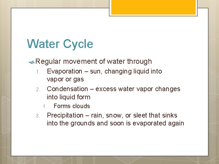 Water Cycle Regular Evaporation – sun, changing liquid into vapor or gas Condensation –