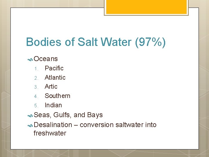 Bodies of Salt Water (97%) Oceans 1. 2. 3. 4. 5. Pacific Atlantic Artic