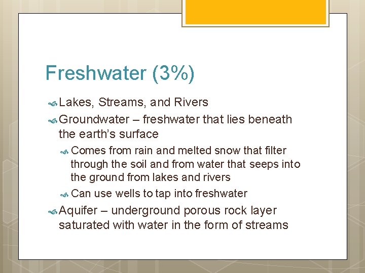 Freshwater (3%) Lakes, Streams, and Rivers Groundwater – freshwater that lies beneath the earth’s