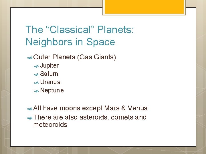 The “Classical” Planets: Neighbors in Space Outer Planets (Gas Giants) Jupiter Saturn Uranus Neptune