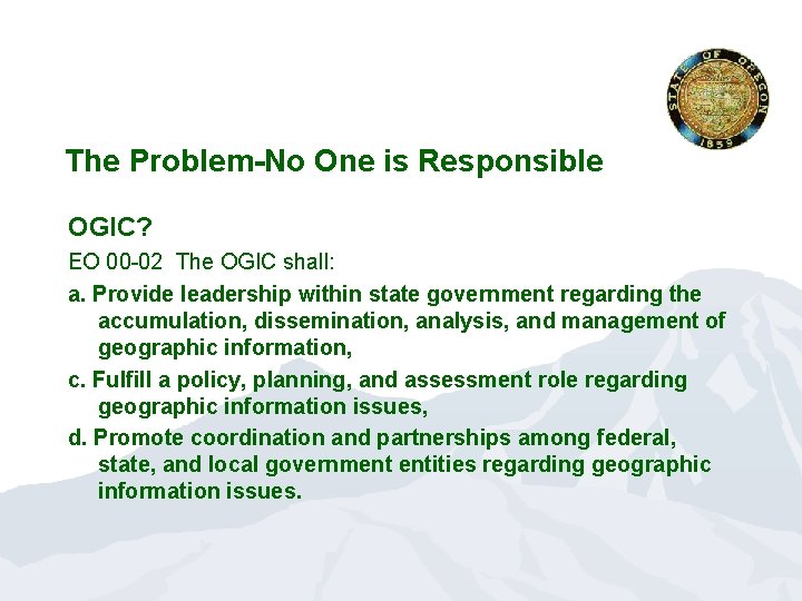 The Problem-No One is Responsible OGIC? EO 00 -02 The OGIC shall: a. Provide