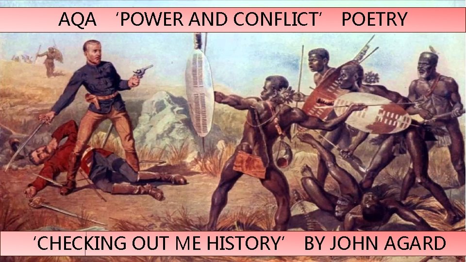 AQA ‘POWER AND CONFLICT’ POETRY ‘CHECKING OUT ME HISTORY’ BY JOHN AGARD 