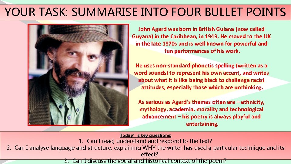 YOUR TASK: SUMMARISE INTO FOUR BULLET POINTS John Agard was born in British Guiana