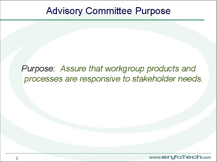 Advisory Committee Purpose: Assure that workgroup products and processes are responsive to stakeholder needs.