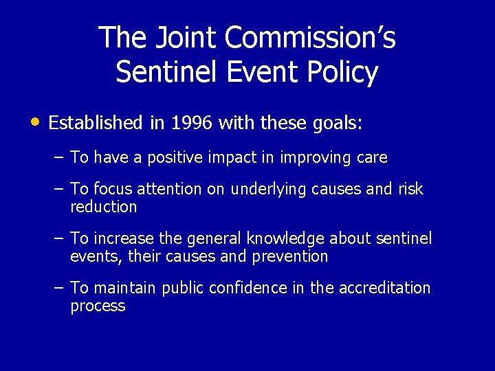 The Joint Commission’s Sentinel Event Policy • Established in 1996 with these goals: –