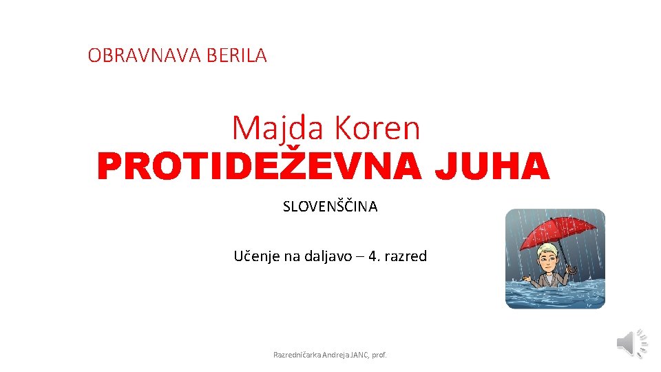 OBRAVNAVA BERILA Majda Koren PROTIDEŽEVNA JUHA SLOVENŠČINA Učenje na daljavo – 4. razred Razredničarka