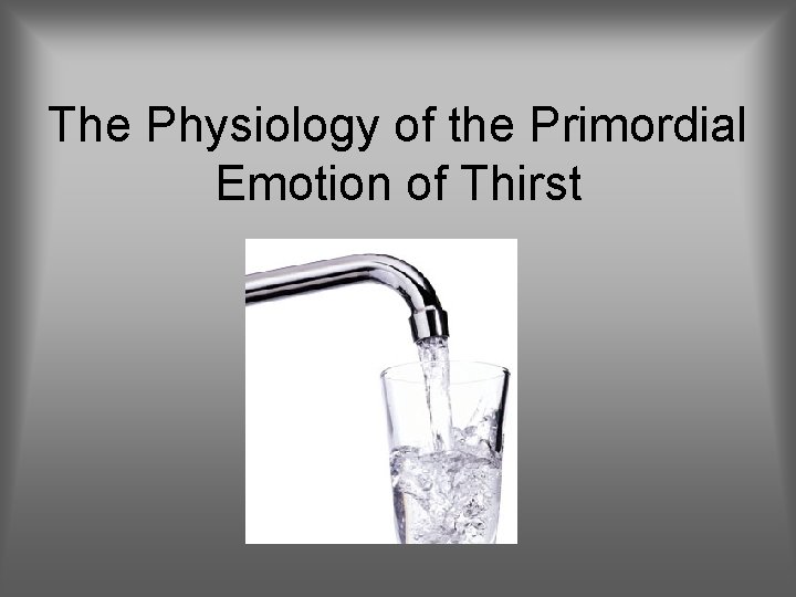 The Physiology of the Primordial Emotion of Thirst 