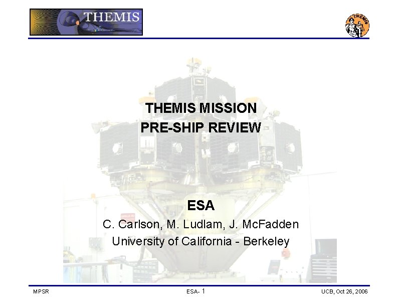 THEMIS MISSION PRE-SHIP REVIEW ESA C. Carlson, M. Ludlam, J. Mc. Fadden University of