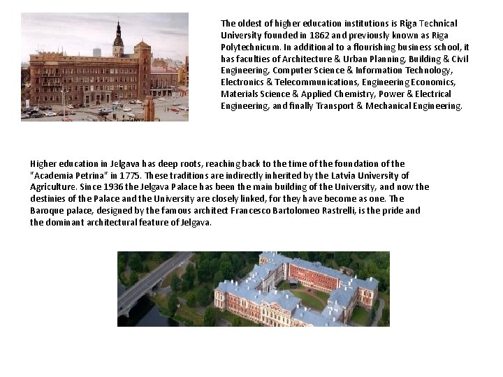 The oldest of higher education institutions is Riga Technical University founded in 1862 and