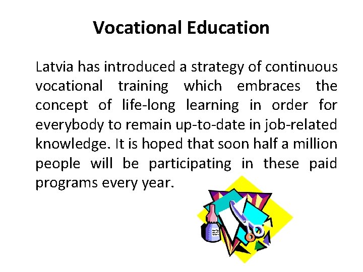 Vocational Education Latvia has introduced a strategy of continuous vocational training which embraces the Vocational Education Latvia has introduced a strategy of continuous vocational training which embraces the