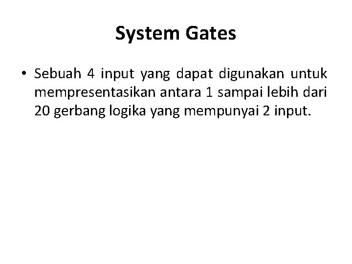 System Gates • Sebuah 4 input yang dapat digunakan untuk mempresentasikan antara 1 sampai