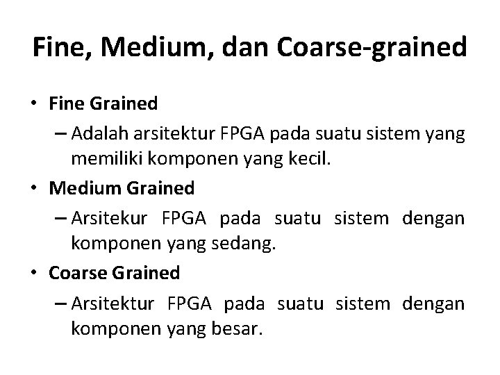 Fine, Medium, dan Coarse-grained • Fine Grained – Adalah arsitektur FPGA pada suatu sistem