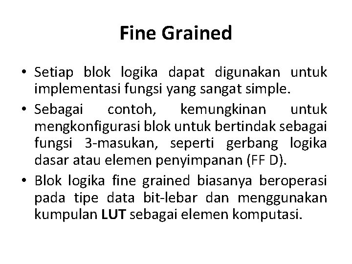 Fine Grained • Setiap blok logika dapat digunakan untuk implementasi fungsi yang sangat simple.