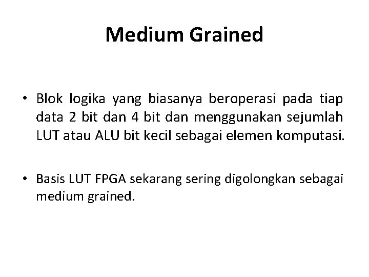 Medium Grained • Blok logika yang biasanya beroperasi pada tiap data 2 bit dan