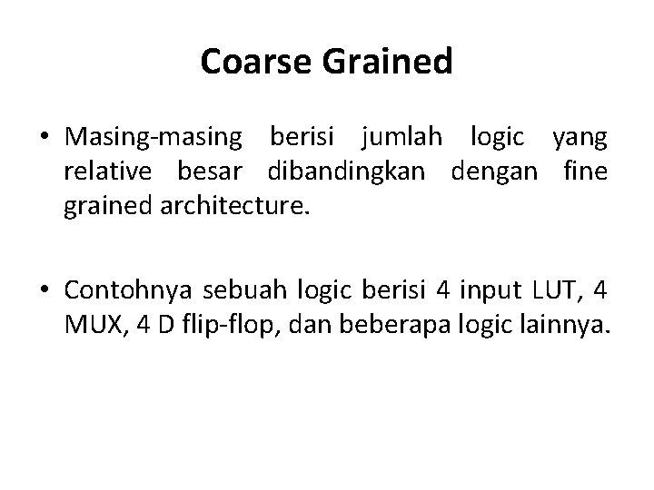 Coarse Grained • Masing-masing berisi jumlah logic yang relative besar dibandingkan dengan fine grained