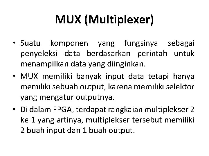 MUX (Multiplexer) • Suatu komponen yang fungsinya sebagai penyeleksi data berdasarkan perintah untuk menampilkan