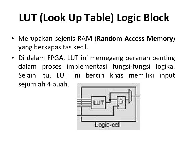 LUT (Look Up Table) Logic Block • Merupakan sejenis RAM (Random Access Memory) yang