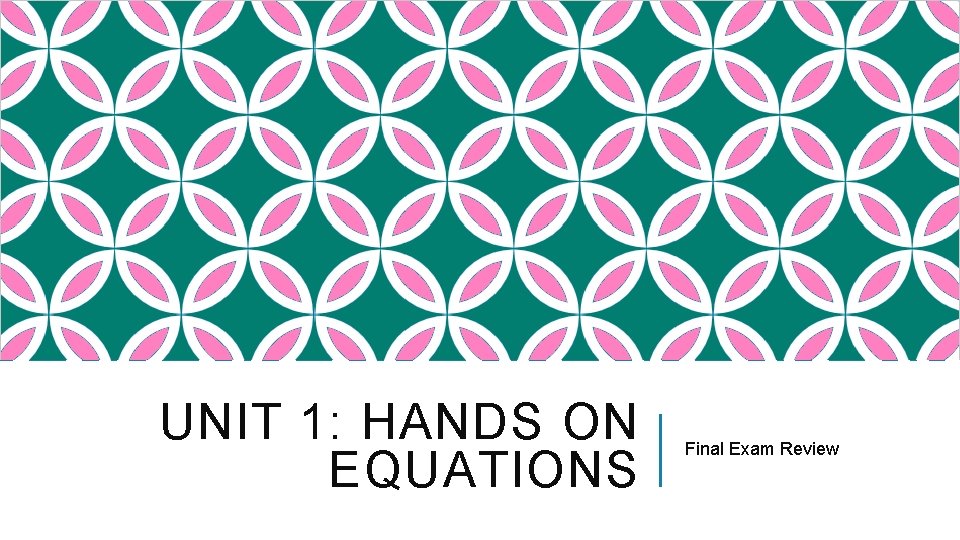 UNIT 1: HANDS ON EQUATIONS Final Exam Review UNIT 1: HANDS ON EQUATIONS Final Exam Review