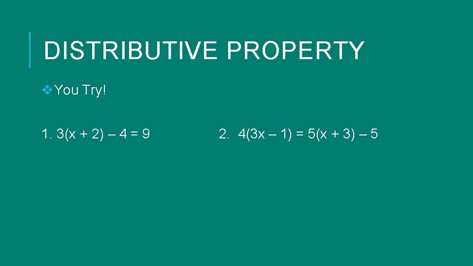 DISTRIBUTIVE PROPERTY v. You Try! 1. 3(x + 2) – 4 = 9 2. DISTRIBUTIVE PROPERTY v. You Try! 1. 3(x + 2) – 4 = 9 2.