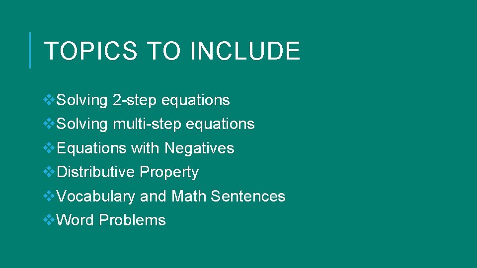 TOPICS TO INCLUDE v. Solving 2 -step equations v. Solving multi-step equations v. Equations TOPICS TO INCLUDE v. Solving 2 -step equations v. Solving multi-step equations v. Equations
